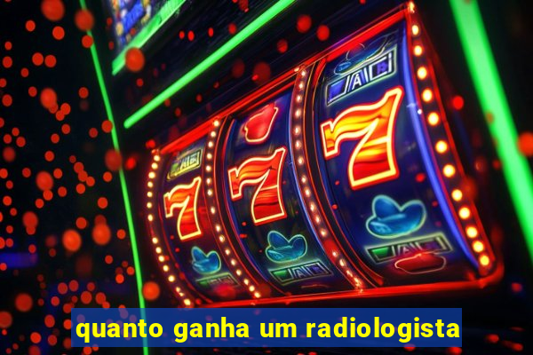 quanto ganha um radiologista